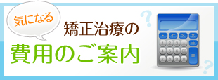 気になる矯正治療の費用のご案内